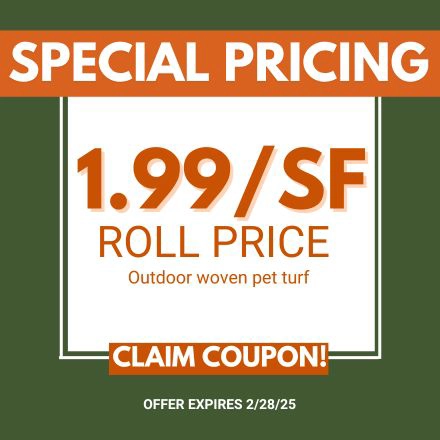 Special Pricing. $1.99/SF Roll Price. Outdoor woven pet turf. Expires 2/28/25.