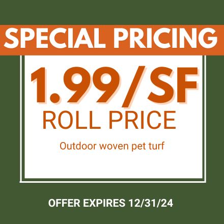 Special Pricing. $1.99/SF Roll Price. Outdoor woven pet turf. Expires 12/31/24.