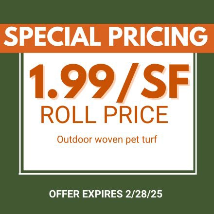 Special Pricing. $1.99/SF Roll Price. Outdoor woven pet turf. Expires 2/28/25.